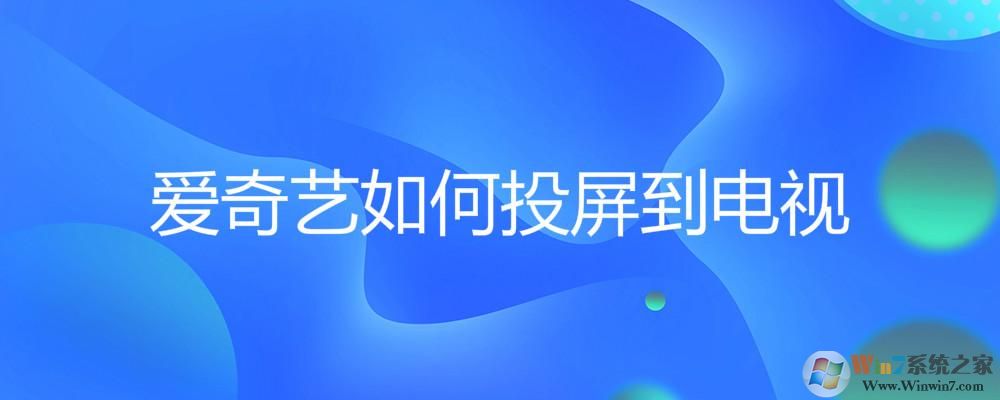 爱奇艺怎么投屏到电视?手机爱奇艺投屏电视的操作方法