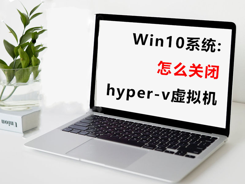 Win10系统怎么关闭hyper-v虚拟机